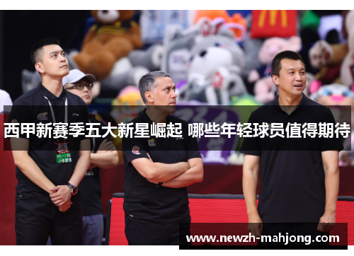 西甲新赛季五大新星崛起 哪些年轻球员值得期待