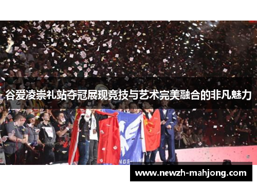 谷爱凌崇礼站夺冠展现竞技与艺术完美融合的非凡魅力