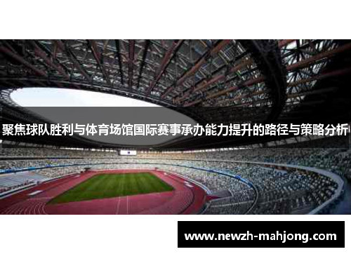 聚焦球队胜利与体育场馆国际赛事承办能力提升的路径与策略分析