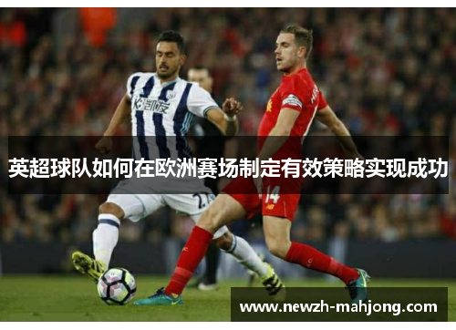 英超球队如何在欧洲赛场制定有效策略实现成功