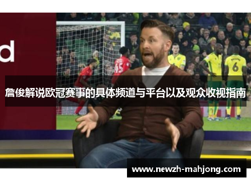 詹俊解说欧冠赛事的具体频道与平台以及观众收视指南
