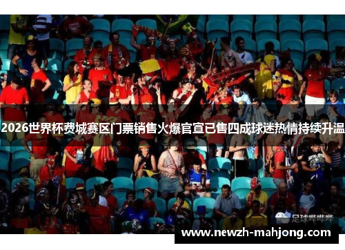 2026世界杯费城赛区门票销售火爆官宣已售四成球迷热情持续升温