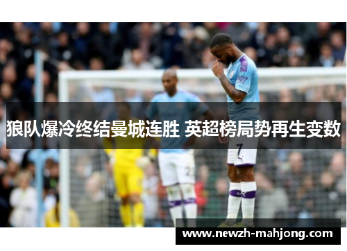 狼队爆冷终结曼城连胜 英超榜局势再生变数