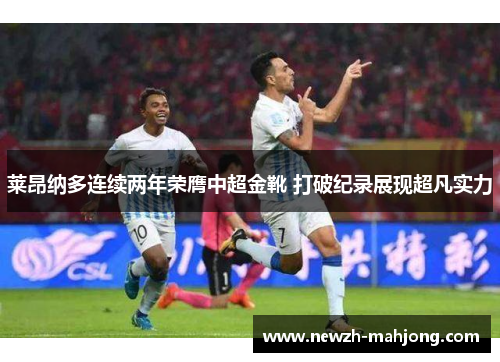 莱昂纳多连续两年荣膺中超金靴 打破纪录展现超凡实力