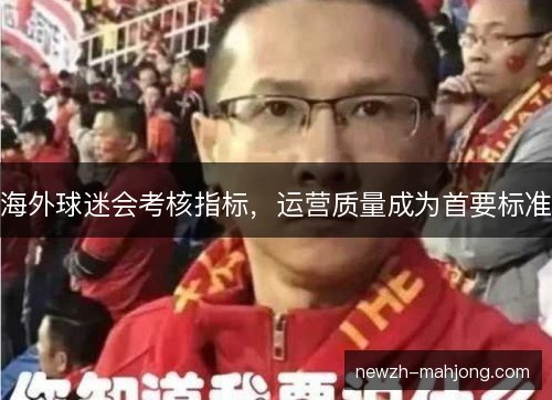 海外球迷会考核指标，运营质量成为首要标准